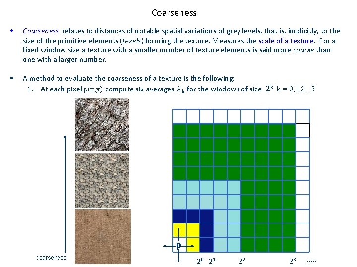 Coarseness • Coarseness relates to distances of notable spatial variations of grey levels, that