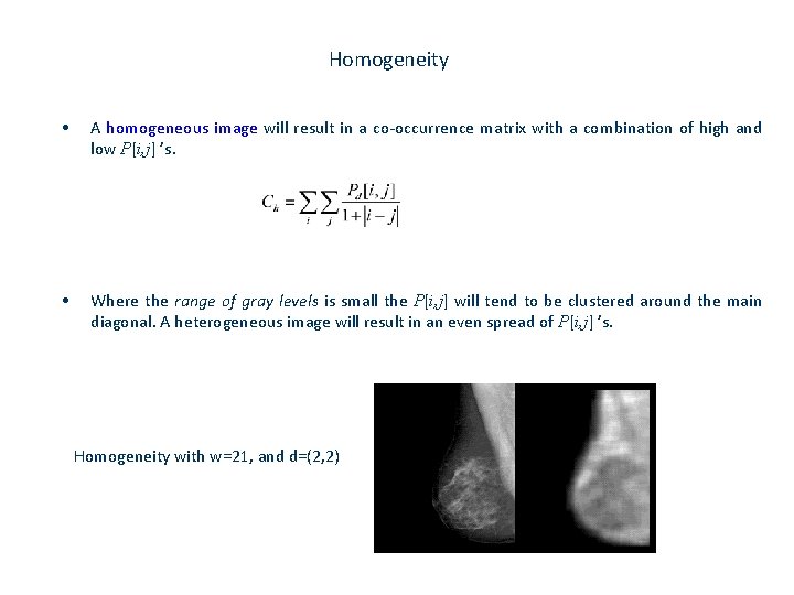 Homogeneity • A homogeneous image will result in a co-occurrence matrix with a combination