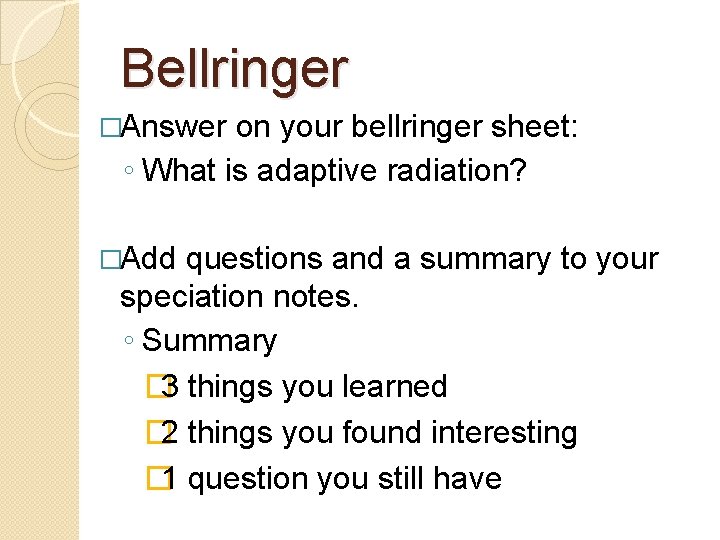 Bellringer �Answer on your bellringer sheet: ◦ What is adaptive radiation? �Add questions and