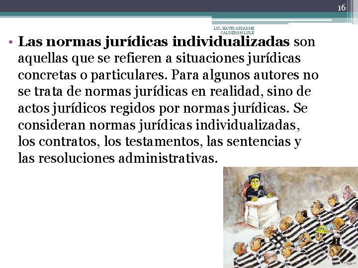 16 LIC. HAYRI ARIADNE CALDERÓN LULE • Las normas jurídicas individualizadas son aquellas que