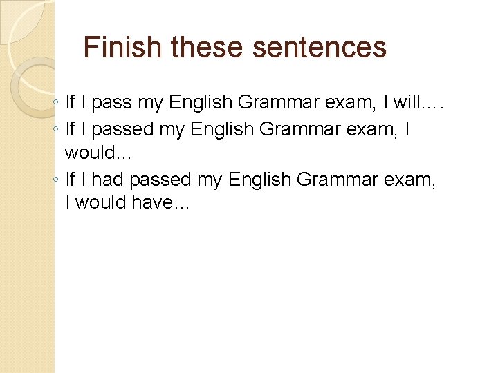 Finish these sentences ◦ If I pass my English Grammar exam, I will…. ◦