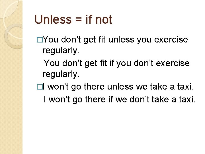 Unless = if not �You don’t get fit unless you exercise regularly. You don’t