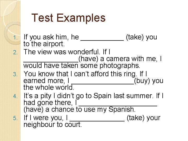 Test Examples 1. 2. 3. 4. 5. If you ask him, he ______ (take) Test Examples 1. 2. 3. 4. 5. If you ask him, he ______ (take)