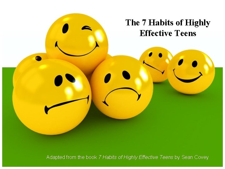 The 7 Habits of Highly Effective Teens Adapted from the book 7 Habits of