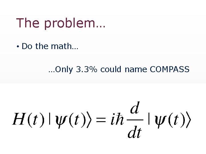 The problem… • Do the math… …Only 3. 3% could name COMPASS 