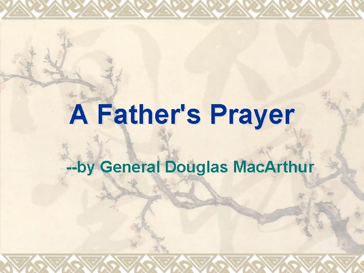 A Father's Prayer --by General Douglas Mac. Arthur 