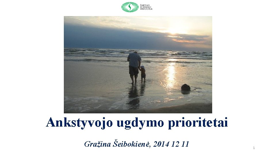 Ankstyvojo ugdymo prioritetai Gražina Šeibokienė, 2014 12 11 1 