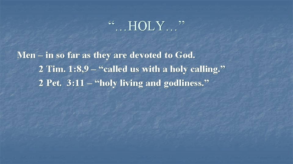 “…HOLY…” Men – in so far as they are devoted to God. 2 Tim.