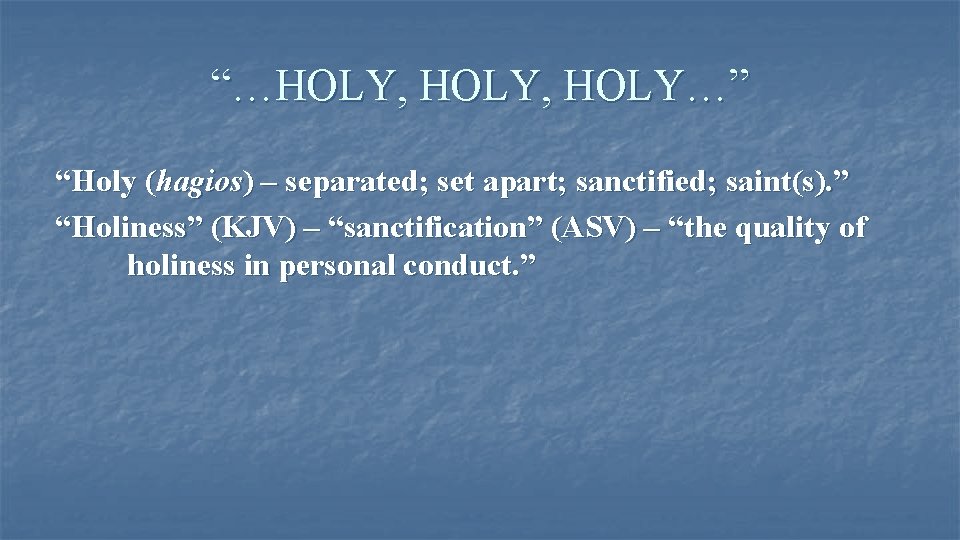 “…HOLY, HOLY…” “Holy (hagios) – separated; set apart; sanctified; saint(s). ” “Holiness” (KJV) –