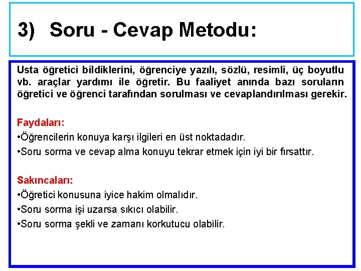 3) Soru - Cevap Metodu: Usta öğretici bildiklerini, öğrenciye yazılı, sözlü, resimli, üç boyutlu