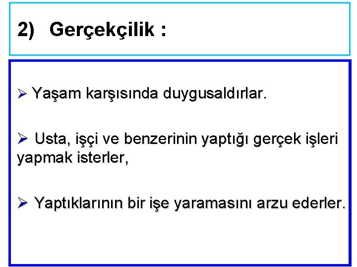 2) Gerçekçilik : Ø Yaşam karşısında duygusaldırlar. Ø Usta, işçi ve benzerinin yaptığı gerçek