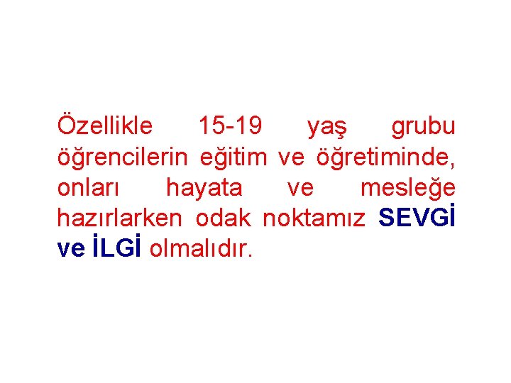 Özellikle 15 -19 yaş grubu öğrencilerin eğitim ve öğretiminde, onları hayata ve mesleğe hazırlarken