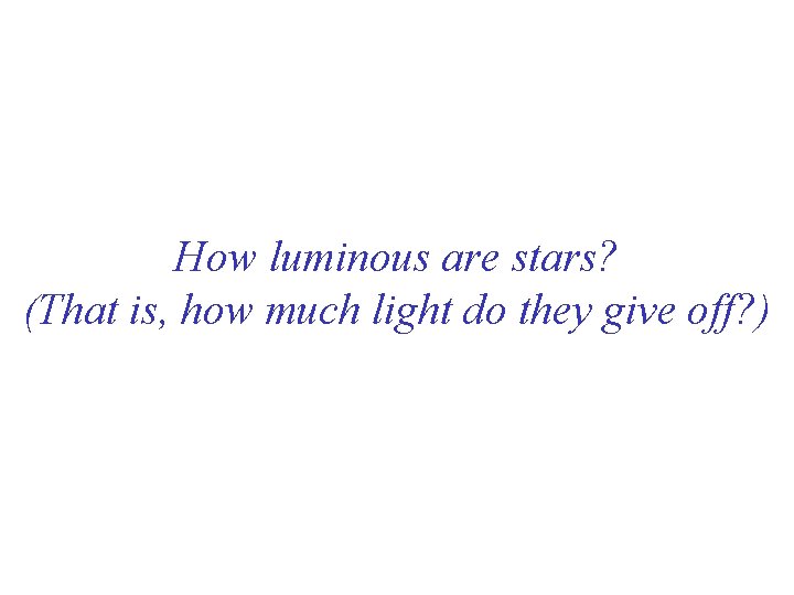 How luminous are stars? (That is, how much light do they give off? )