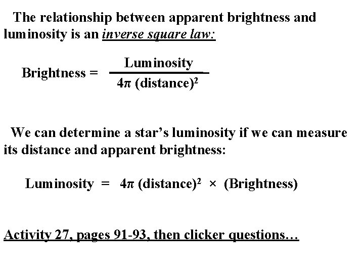 The relationship between apparent brightness and luminosity is an inverse square law: Brightness =