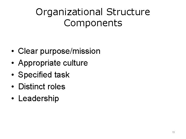 Organizational Structure Components • • • Clear purpose/mission Appropriate culture Specified task Distinct roles