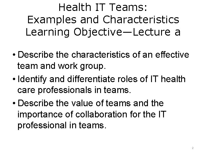 Health IT Teams: Examples and Characteristics Learning Objective—Lecture a • Describe the characteristics of