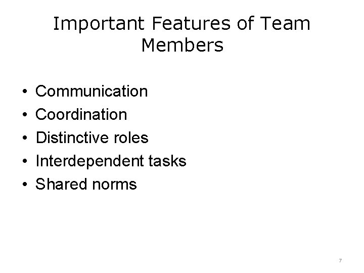 Important Features of Team Members • • • Communication Coordination Distinctive roles Interdependent tasks