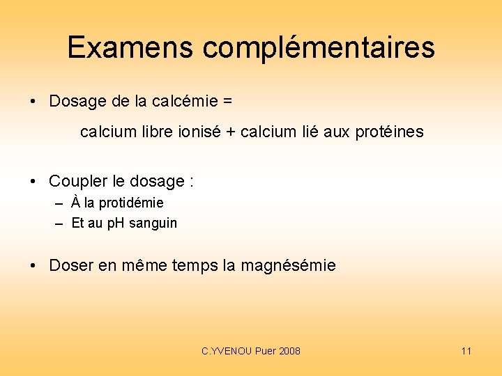 Examens complémentaires • Dosage de la calcémie = calcium libre ionisé + calcium lié Examens complémentaires • Dosage de la calcémie = calcium libre ionisé + calcium lié