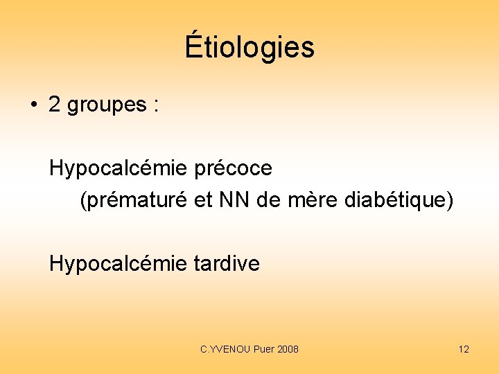 Étiologies • 2 groupes : Hypocalcémie précoce (prématuré et NN de mère diabétique) Hypocalcémie Étiologies • 2 groupes : Hypocalcémie précoce (prématuré et NN de mère diabétique) Hypocalcémie