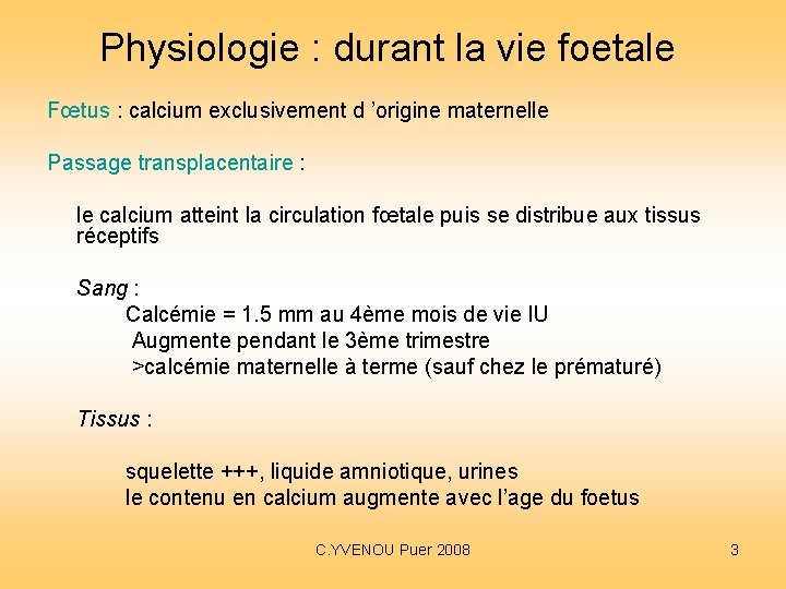 Physiologie : durant la vie foetale Fœtus : calcium exclusivement d ’origine maternelle Passage Physiologie : durant la vie foetale Fœtus : calcium exclusivement d ’origine maternelle Passage