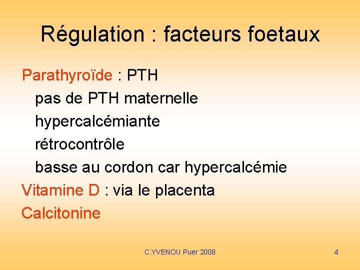 Régulation : facteurs foetaux Parathyroïde : PTH pas de PTH maternelle hypercalcémiante rétrocontrôle basse Régulation : facteurs foetaux Parathyroïde : PTH pas de PTH maternelle hypercalcémiante rétrocontrôle basse