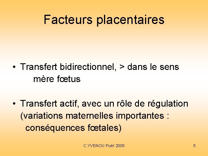 Facteurs placentaires • Transfert bidirectionnel, > dans le sens mère fœtus • Transfert actif, Facteurs placentaires • Transfert bidirectionnel, > dans le sens mère fœtus • Transfert actif,