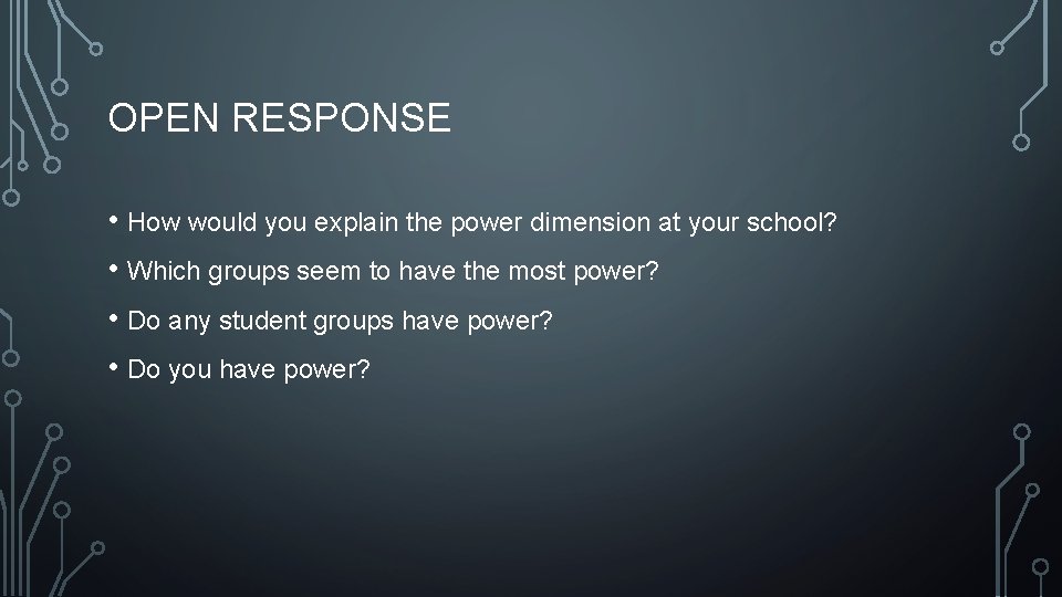 OPEN RESPONSE • How would you explain the power dimension at your school? •
