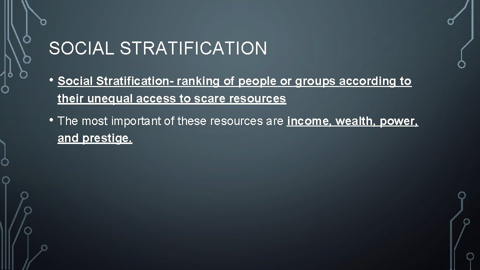 SOCIAL STRATIFICATION • Social Stratification- ranking of people or groups according to their unequal