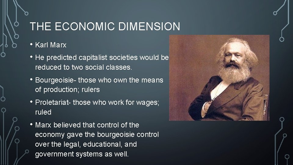 THE ECONOMIC DIMENSION • Karl Marx • He predicted capitalist societies would be reduced