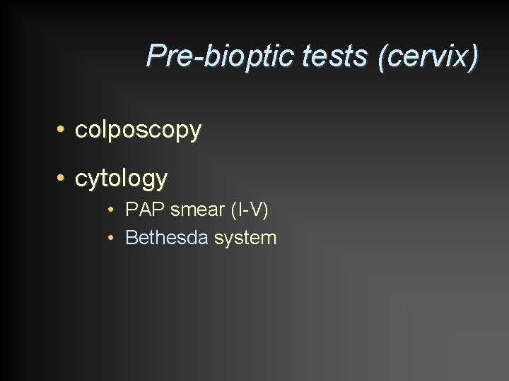 Pre-bioptic tests (cervix) • colposcopy • cytology • PAP smear (I-V) • Bethesda system