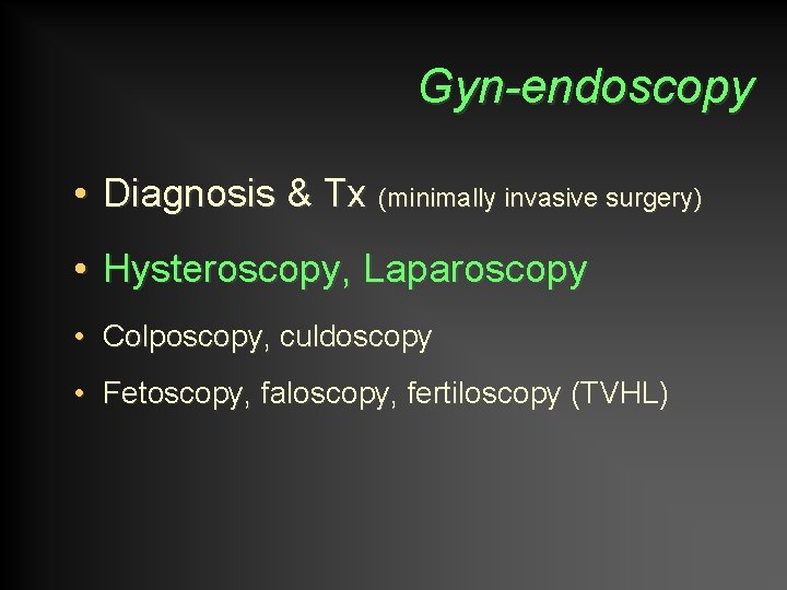 Gyn-endoscopy • Diagnosis & Tx (minimally invasive surgery) • Hysteroscopy, Laparoscopy • Colposcopy, culdoscopy