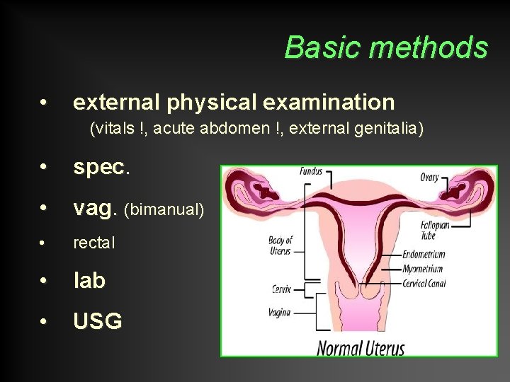 Basic methods • external physical examination (vitals !, acute abdomen !, external genitalia) •