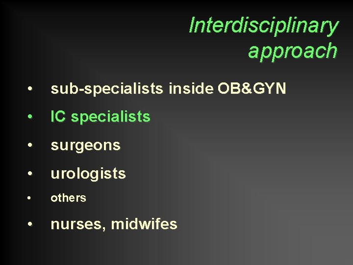 Interdisciplinary approach • sub-specialists inside OB&GYN • IC specialists • surgeons • urologists •