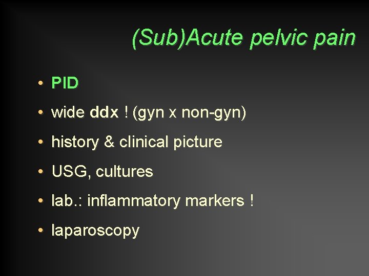 (Sub)Acute pelvic pain • PID • wide ddx ! (gyn x non-gyn) • history