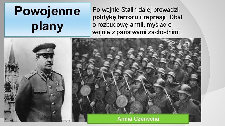 Powojenne plany Po wojnie Stalin dalej prowadził politykę terroru i represji. Dbał o rozbudowę