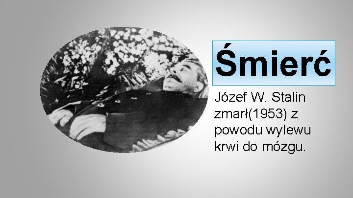 Śmierć Józef W. Stalin zmarł(1953) z powodu wylewu krwi do mózgu. 