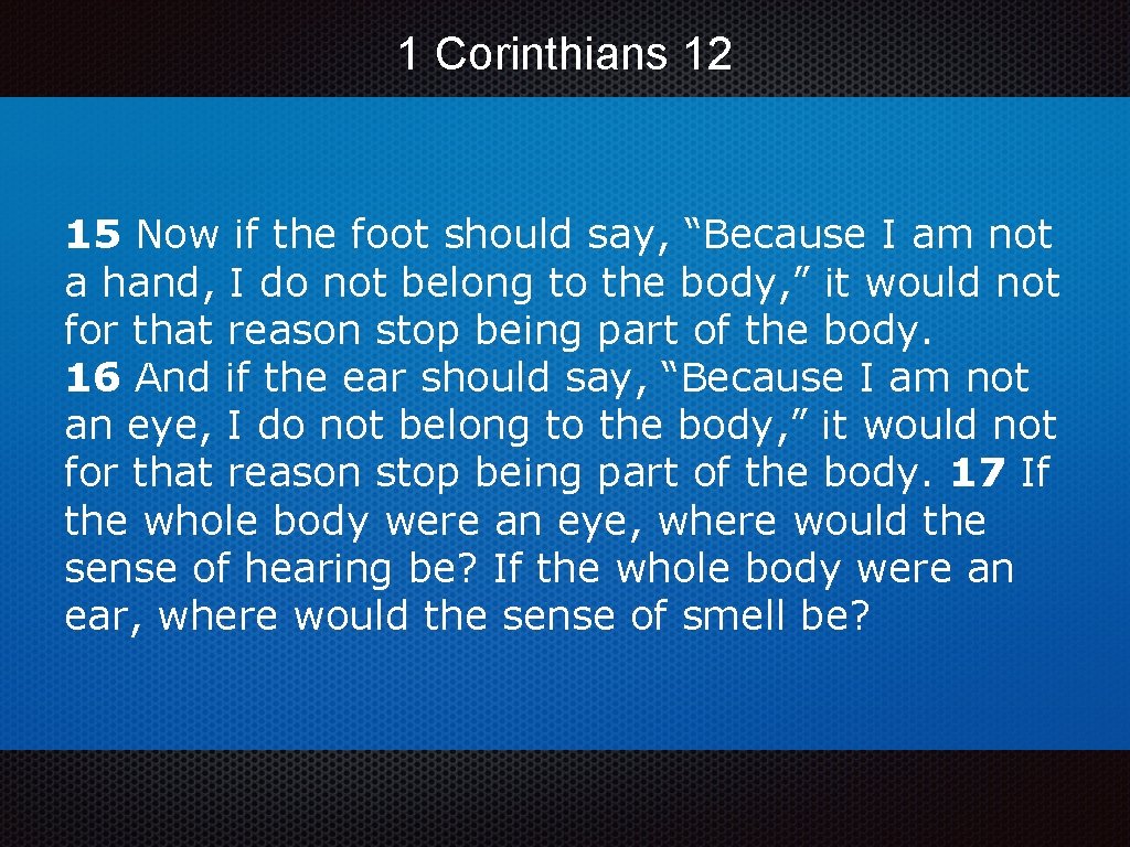 1 Corinthians 12 15 Now if the foot should say, “Because I am not 1 Corinthians 12 15 Now if the foot should say, “Because I am not