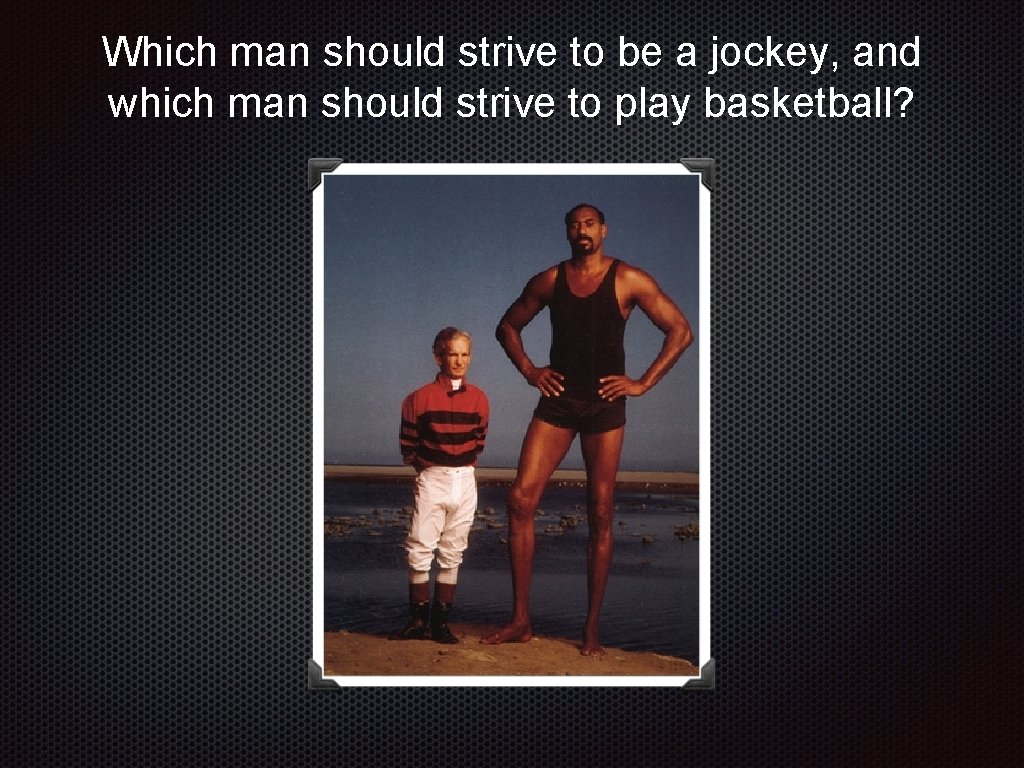 Which man should strive to be a jockey, and which man should strive to