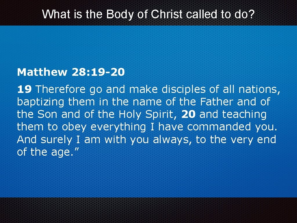 What is the Body of Christ called to do? Matthew 28: 19 -20 19 What is the Body of Christ called to do? Matthew 28: 19 -20 19