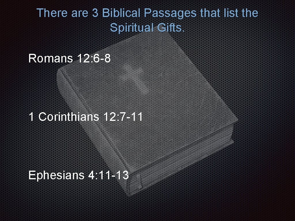 There are 3 Biblical Passages that list the Spiritual Gifts. Romans 12: 6 -8