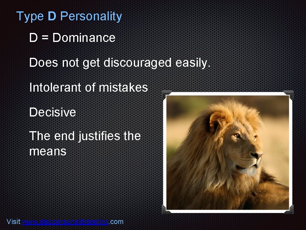 Type D Personality D = Dominance Does not get discouraged easily. Intolerant of mistakes