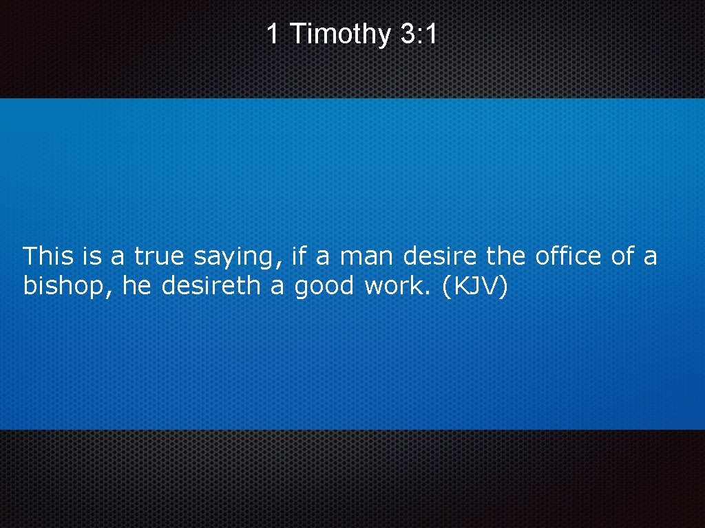 1 Timothy 3: 1 This is a true saying, if a man desire the