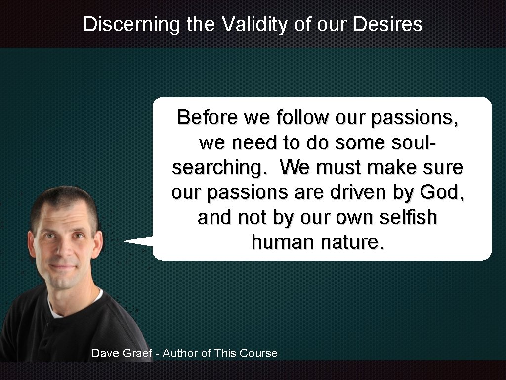 Discerning the Validity of our Desires Before we follow our passions, we need to