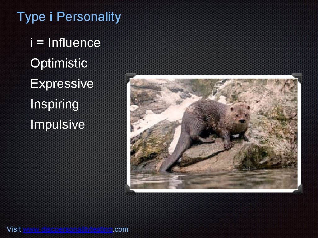 Type i Personality i = Influence Optimistic Expressive Inspiring Impulsive Visit www. discpersonalitytesting. com