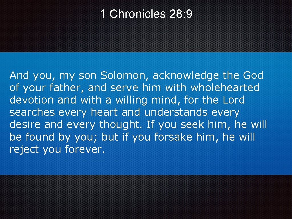 1 Chronicles 28: 9 And you, my son Solomon, acknowledge the God of your 1 Chronicles 28: 9 And you, my son Solomon, acknowledge the God of your