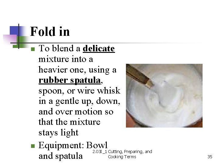 Fold in n n To blend a delicate mixture into a heavier one, using