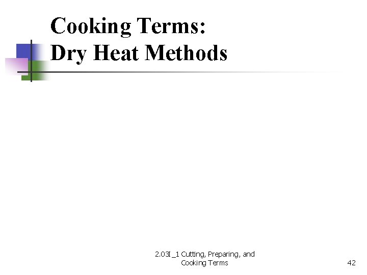 Cooking Terms: Dry Heat Methods 2. 03 I_1 Cutting, Preparing, and Cooking Terms 42