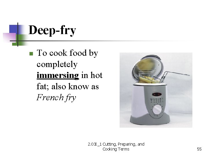 Deep-fry n To cook food by completely immersing in hot fat; also know as