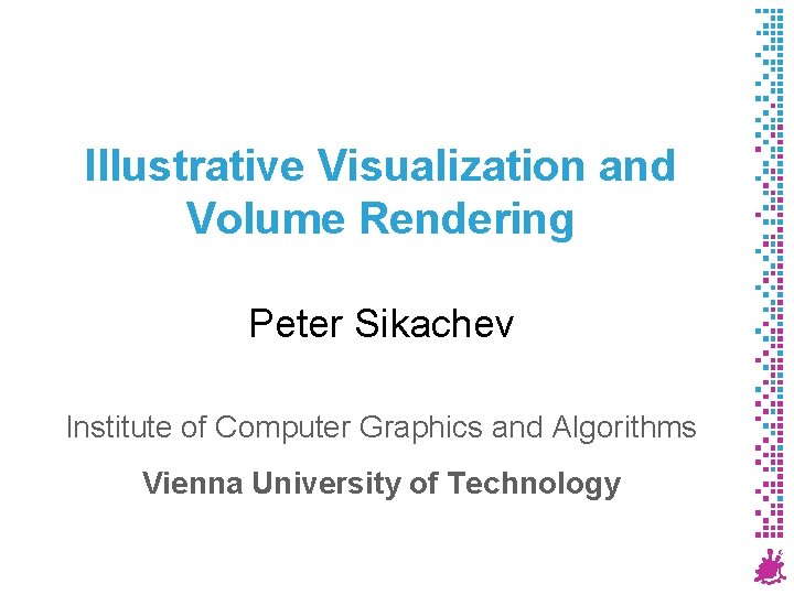 Illustrative Visualization and Volume Rendering Peter Sikachev Institute