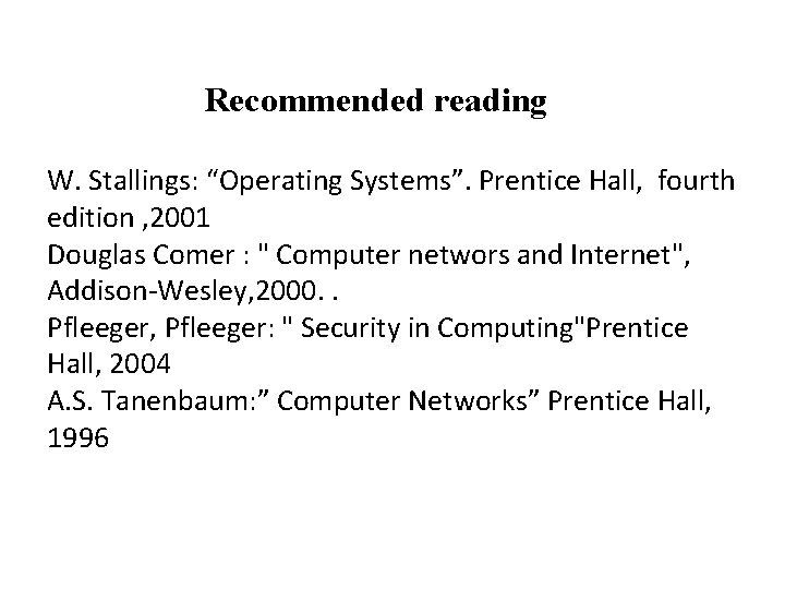 Recommended reading W. Stallings: “Operating Systems”. Prentice Hall, fourth edition , 2001 Douglas Comer